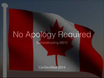 No Apology Required  Deconstructing BB10  CanSecWest 2014  Introduction  Presentation is