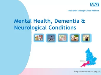 Neurological Conditions http://www.swscn.org.uk  Mental Health, Dementia &amp; Neurological