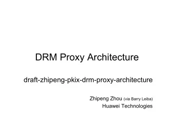 DRM Proxy Architecture  draft-zhipeng-pkix-drm-proxy-architecture Zhipeng Zhou (via Barry Leiba)