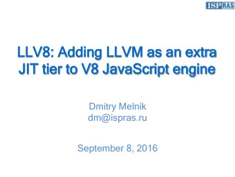 LLV8:  LLV8: Adding  Adding LLVM  LLVM as  as an  an extra  extra  JIT tier to V8 JavaScript engine