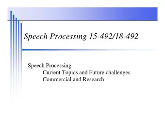 Speech Processing 15-492/18-492  Speech Processing  Current Topics and Future challenges