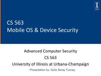 CS 563  Mobile OS &amp; Device Security  Advanced Computer Security  CS 563  University of Illinois