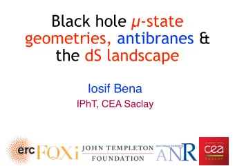 Black hole  -state  geometries, antibranes &amp;  the dS landscape  Iosif Bena  IPhT, CEA Saclay