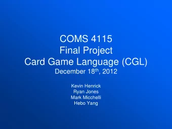 COMS 4115  Final Project  Card Game Language (CGL) December 18 th , 2012  Kevin Henrick  Ryan Jones
