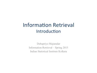 Informa(on  Retrieval   Introduc(on   Debapriyo Majumdar  Information Retrieval  Spring