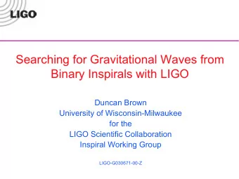 Searching for Gravitational Waves from  Binary Inspirals with LIGO  Duncan Brown  University of