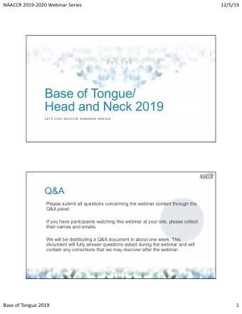 Base of Tongue/  Head and Neck 2019  2019-2020 NAACCR W EBINAR SERIES  2  Q&amp;A  Please submit