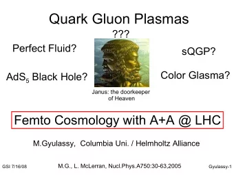 Quark Gluon Plasmas  ???  Perfect Fluid?  sQGP?  Color Glasma? AdS 5 Black Hole?  Janus: the