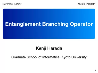 Entanglement Branching Operator Kenji Harada  Graduate School of Informatics, Kyoto University  1
