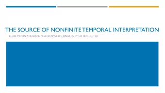 THE SOURCE OF NONFINITE TEMPORAL INTERPRETATION  ELLISE MOON AND AARON STEVEN WHITE, UNIVERSITY OF