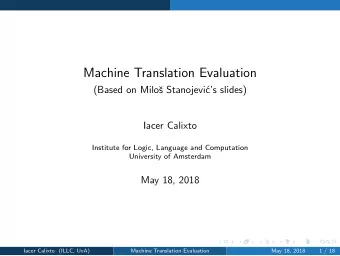 Machine Translation Evaluation  (Based on Milo  s Stanojevi  cs slides)  Iacer Calixto