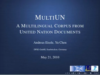 M ULTI UN A M ULTILINGUAL C ORPUS FROM U NITED N ATION D OCUMENTS  Andreas Eisele, Yu Chen  DFKI