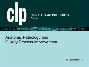 Anatomic Pathology and  Quality Process Improvement 17 December 2013 Steve Halasey  Chief Editor