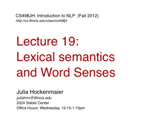 Lecture 19:  Lexical semantics  and Word Senses  Julia Hockenmaier  juliahmr@illinois.edu  3324