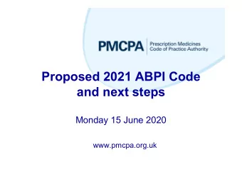 Proposed 2021 ABPI Code  and next steps  Monday 15 June 2020  www.pmcpa.org.uk  Agenda  Overview