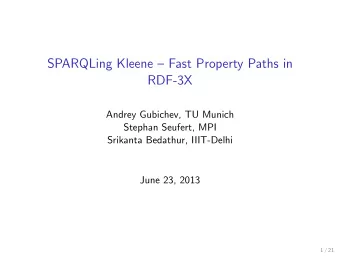 SPARQLing Kleene  Fast Property Paths in  RDF-3X  Andrey Gubichev, TU Munich  Stephan Seufert,