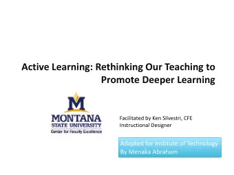 Active Learning: Rethinking Our Teaching to  Promote Deeper Learning  Facilitated by Ken Silvestri,
