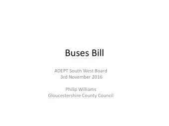 Buses Bill  ADEPT South West Board  3rd November 2016  Philip Williams  Gloucestershire County