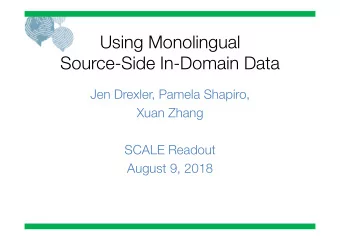 Using Monolingual  Source-Side In-Domain Data Jen Drexler, Pamela Shapiro, Xuan Zhang SCALE