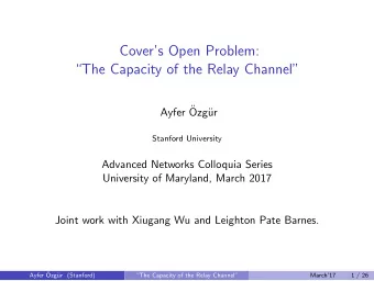 Covers Open Problem:  The Capacity of the Relay Channel  Ayfer   Ozg  ur  Stanford