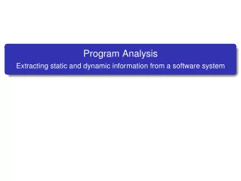 Program Analysis  Extracting static and dynamic information from a software system  Program