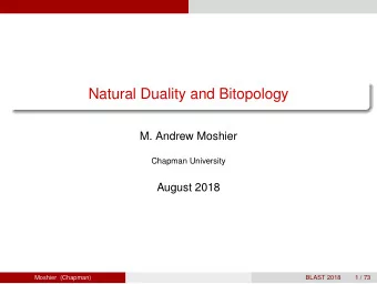 Natural Duality and Bitopology  M. Andrew Moshier  Chapman University  August 2018  Moshier