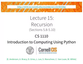 Lecture 15:  Recursion  (Sections 5.8-5.10)  CS 1110  Introduction to Computing Using Python  [E.