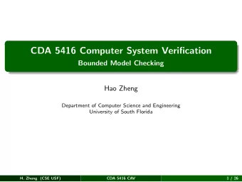 CDA 5416 Computer System Verification  Bounded Model Checking  Hao Zheng  Department of Computer