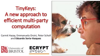 A new approach to  efficient multi-party  computation  Carmit Hazay, Emmanuela Orsini, Peter Scholl