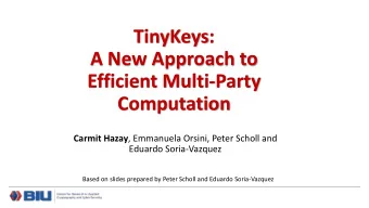 TinyKeys:  A New Approach to  Efficient Multi-Party  Computation Carmit Hazay , Emmanuela Orsini,