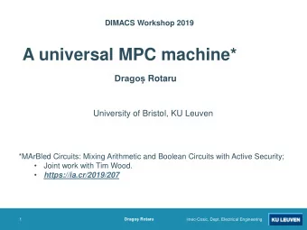 A universal MPC machine* Drago Rotaru  University of Bristol, KU Leuven  *MArBled Circuits: