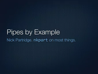 Pipes by Example Nick Partridge. nkpart on most things.  Why Pipes  Because youre writing a web
