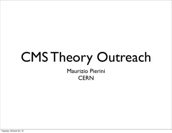CMS Theory Outreach  Maurizio Pierini  CERN  Tuesday, October 30, 12  Outline  I will discuss