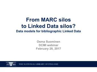 From MARC silos  to Linked Data silos?  Data models for bibliographic Linked Data  Osma Suominen