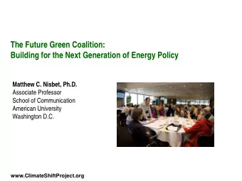 The Future Green Coalition:  Building for the Next Generation of Energy Policy  Matthew C. Nisbet,