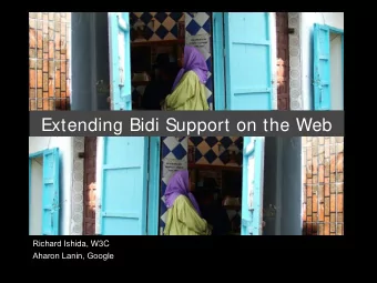 Extending Bidi Support on the Web Richard Ishida, W3C  Aharon Lanin, Google  Bidi support on the