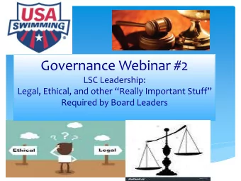 Governance Webinar #2  LSC Leadership:  Legal, Ethical, and other Really Important Stuff
