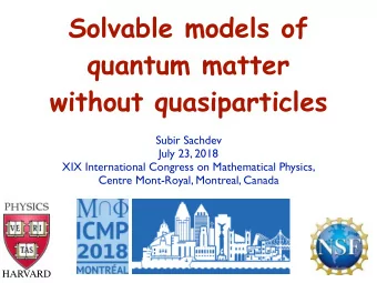 Solvable models of  quantum matter  without quasiparticles  Subir Sachdev  July 23, 2018  XIX