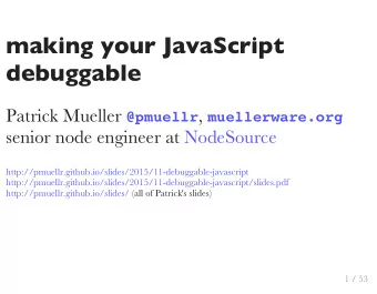 making your JavaScript  debuggable Patrick Mueller @pmuellr , muellerware.org  senior node engineer