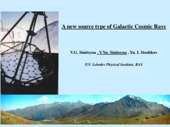 A new source type of Galactic Cosmic Rays  V.G. Sinitsyna , V.Yu. Sinitsyna , Yu. I. Stozhkov  P.N.