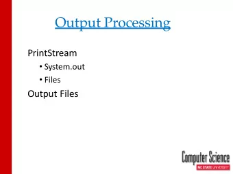 Output Processing  PrintStream  System.out  Files  Output Files  PrintStream Class