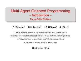 Multi-Agent Oriented Programming   Introduction   The JaCaMo Platform O. Boissier 1 R.H.
