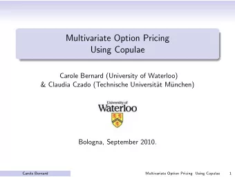 Multivariate Option Pricing  Using Copulae  Carole Bernard (University of Waterloo)  &amp; Claudia