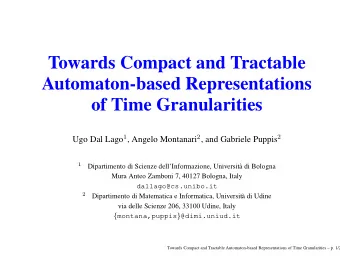 Towards Compact and Tractable  Automaton-based Representations  of Time Granularities Ugo Dal Lago