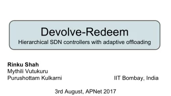Devolve-Redeem  Hierarchical SDN controllers with adaptive offloading  Rinku Shah  Mythili Vutukuru