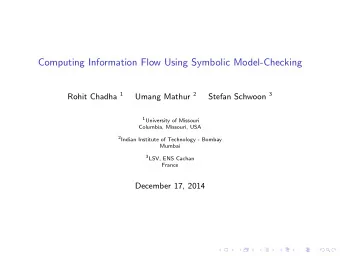 Computing Information Flow Using Symbolic Model-Checking Rohit Chadha 1 Umang Mathur 2 Stefan
