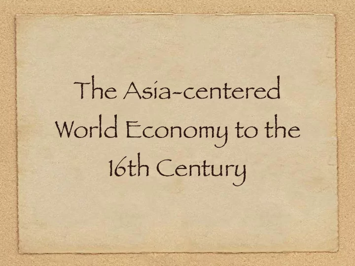 the asia centered world economy to the 16th century 1 the