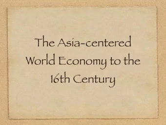 The Asia-centered  World Economy to the  16th Century  1.The (Sinocentric) World Order:  The T