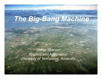 The Big-Bang Machine  Stefan Spanier  Physics and Astronomy  University of Tennessee, Knoxville  1