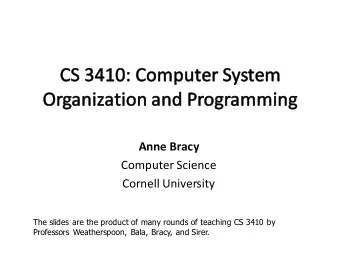 Anne Bracy  Computer Science  Cornell University  The slides are the product of many rounds of